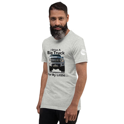 I Drive A Big Truck To Compensate For My Little...Trees. Unisex t-shirt TreeShirt