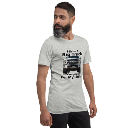 I Drive A Big Truck To Compensate For My Little...Trees. Unisex t-shirt TreeShirt