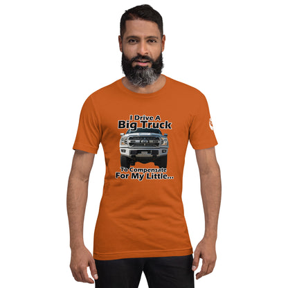 I Drive A Big Truck To Compensate For My Little...Trees. Unisex t-shirt TreeShirt