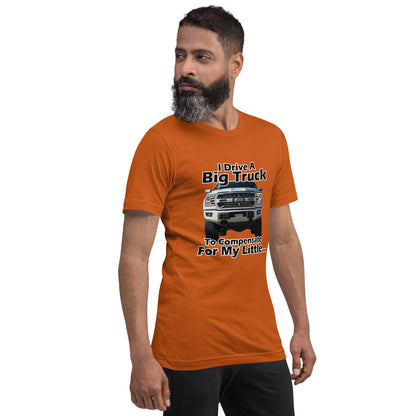 I Drive A Big Truck To Compensate For My Little...Trees. Unisex t-shirt TreeShirt