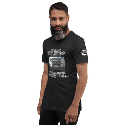 I Drive A Big Truck To Compensate For My Little...Trees. Unisex t-shirt TreeShirt