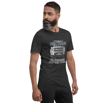 I Drive A Big Truck To Compensate For My Little...Trees. Unisex t-shirt TreeShirt