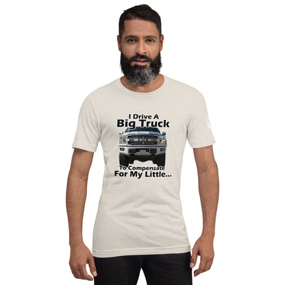 I Drive A Big Truck To Compensate For My Little...Trees. Unisex t-shirt TreeShirt