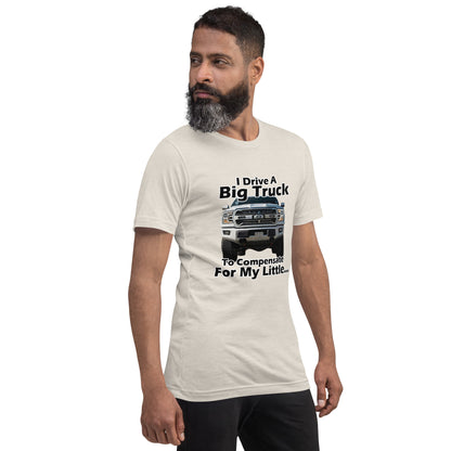 I Drive A Big Truck To Compensate For My Little...Trees. Unisex t-shirt TreeShirt
