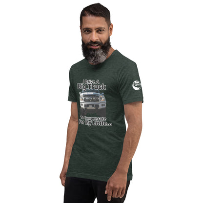 I Drive A Big Truck To Compensate For My Little...Trees. Unisex t-shirt TreeShirt