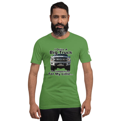 I Drive A Big Truck To Compensate For My Little...Trees. Unisex t-shirt TreeShirt