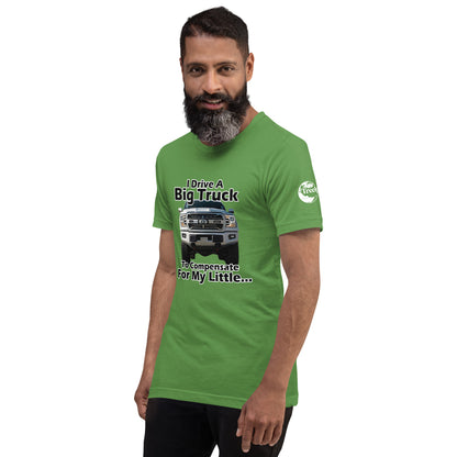 I Drive A Big Truck To Compensate For My Little...Trees. Unisex t-shirt TreeShirt