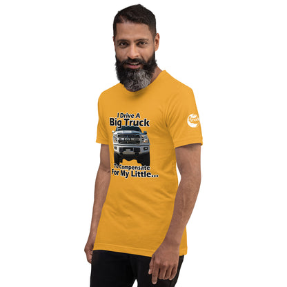 I Drive A Big Truck To Compensate For My Little...Trees. Unisex t-shirt TreeShirt