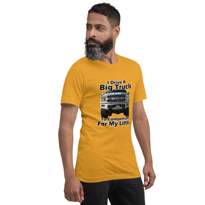 I Drive A Big Truck To Compensate For My Little...Trees. Unisex t-shirt TreeShirt