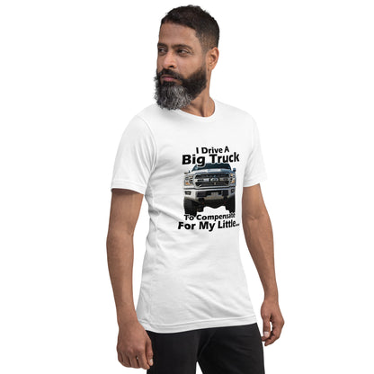 I Drive A Big Truck To Compensate For My Little...Trees. Unisex t-shirt TreeShirt